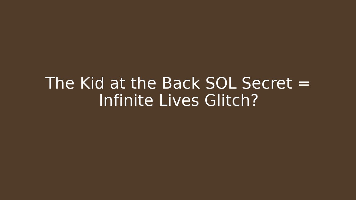 The Kid at the Back SOL Secret = Infinite Lives Glitch? - The Family Holidays