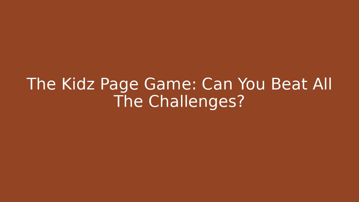 The Kidz Page Game: Can You Beat All The Challenges?