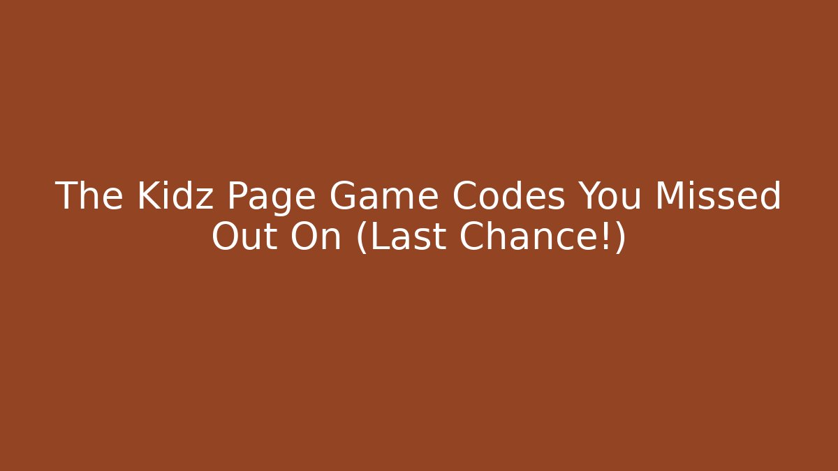 The Kidz Page Game Codes You Missed Out On (Last Chance!)