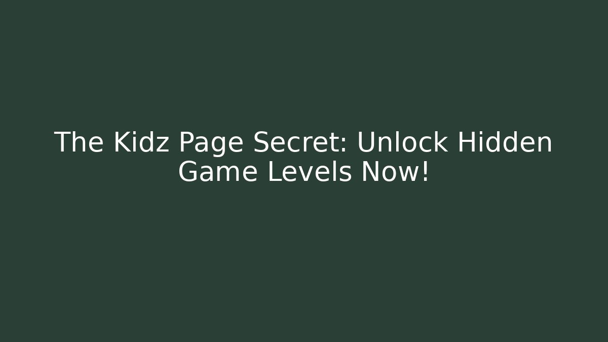 The Kidz Page Secret: Unlock Hidden Game Levels Now!