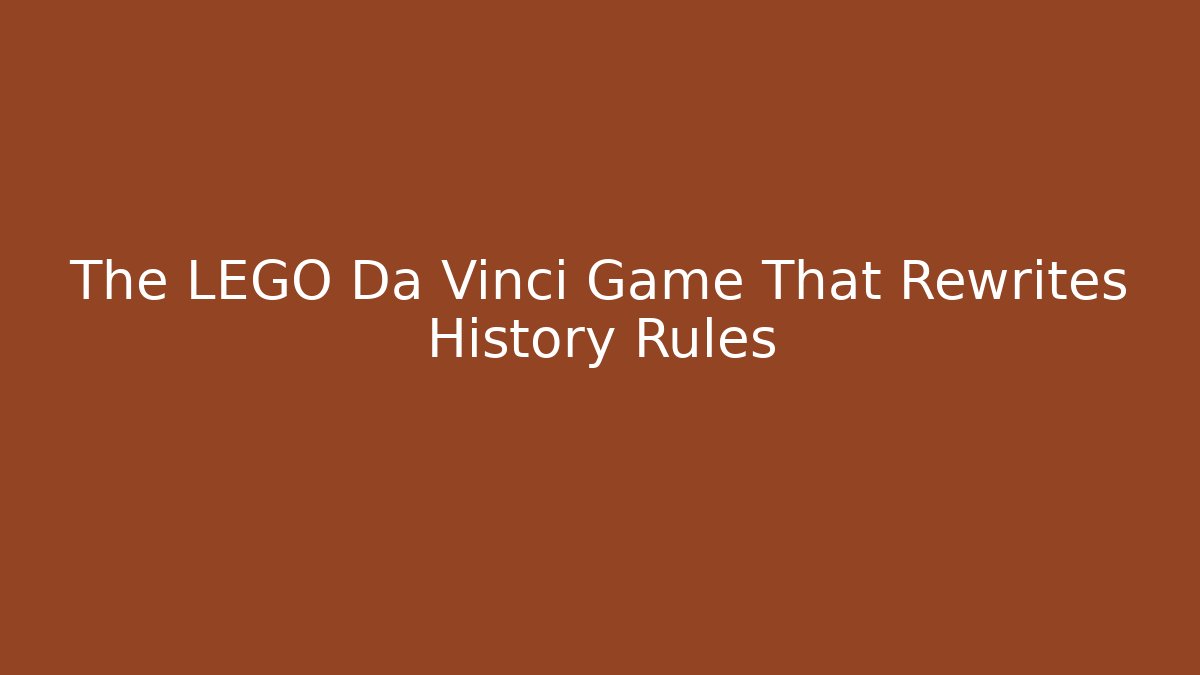 The LEGO Da Vinci Game That Rewrites History Rules
