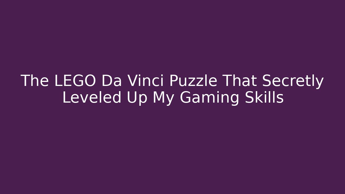 The LEGO Da Vinci Puzzle That Secretly Leveled Up My Gaming Skills