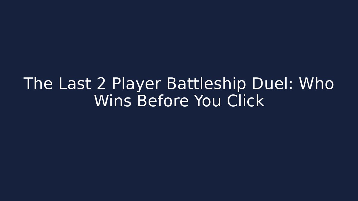 The Last 2 Player Battleship Duel: Who Wins Before You Click