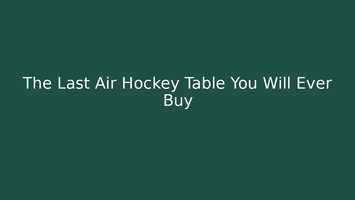 The Last Air Hockey Table You Will Ever Buy