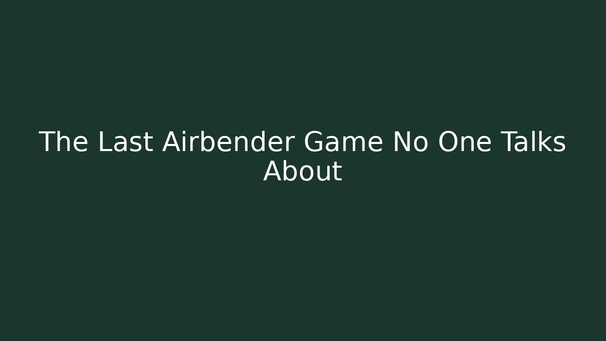 The Last Airbender Game No One Talks About