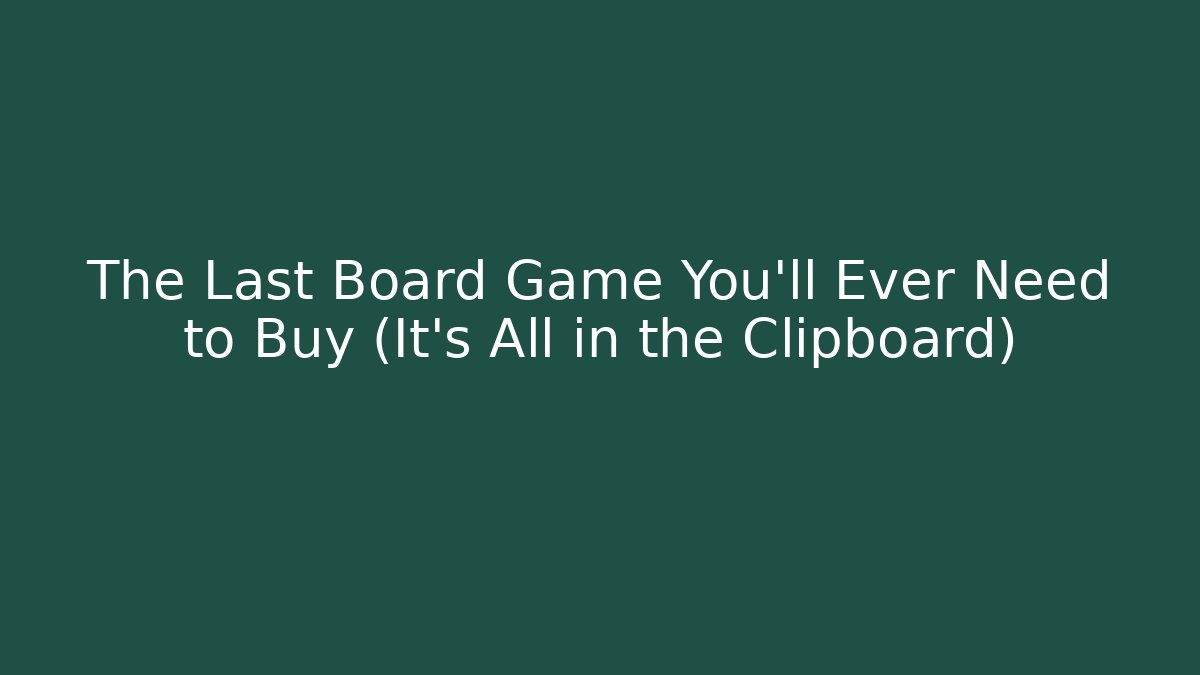 The Last Board Game You'll Ever Need to Buy (It's All in the Clipboard)