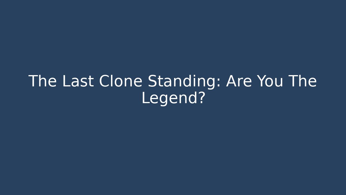 The Last Clone Standing: Are You The Legend? - The Family Holidays