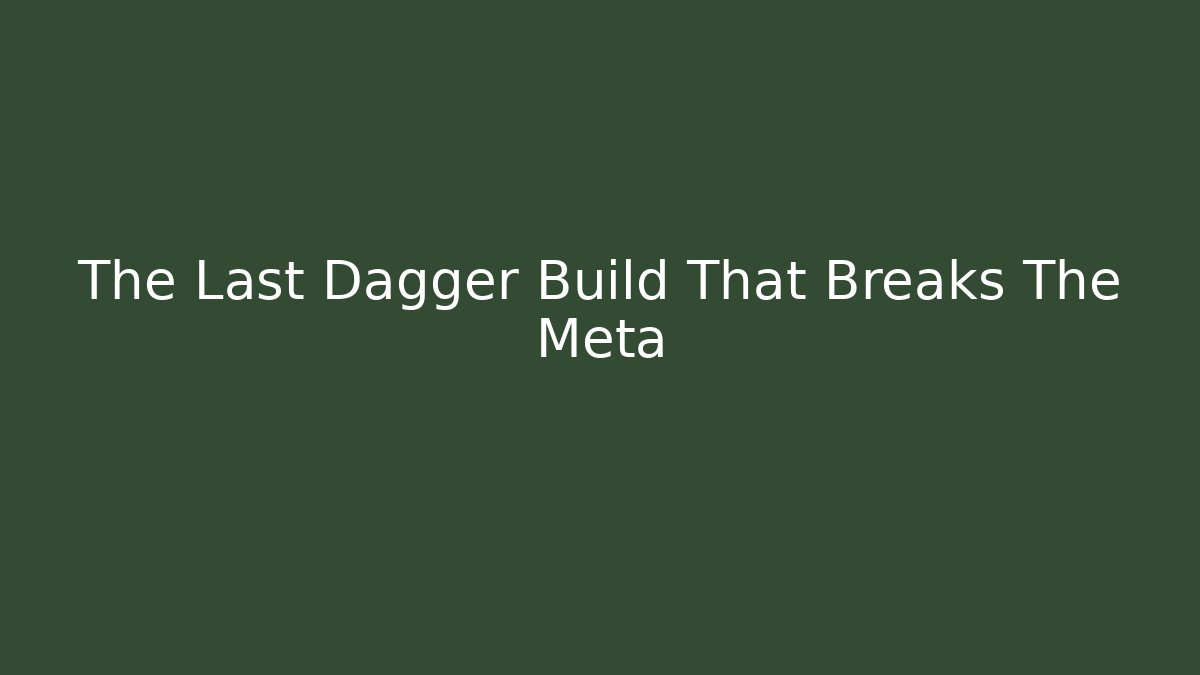 The Last Dagger Build That Breaks The Meta
