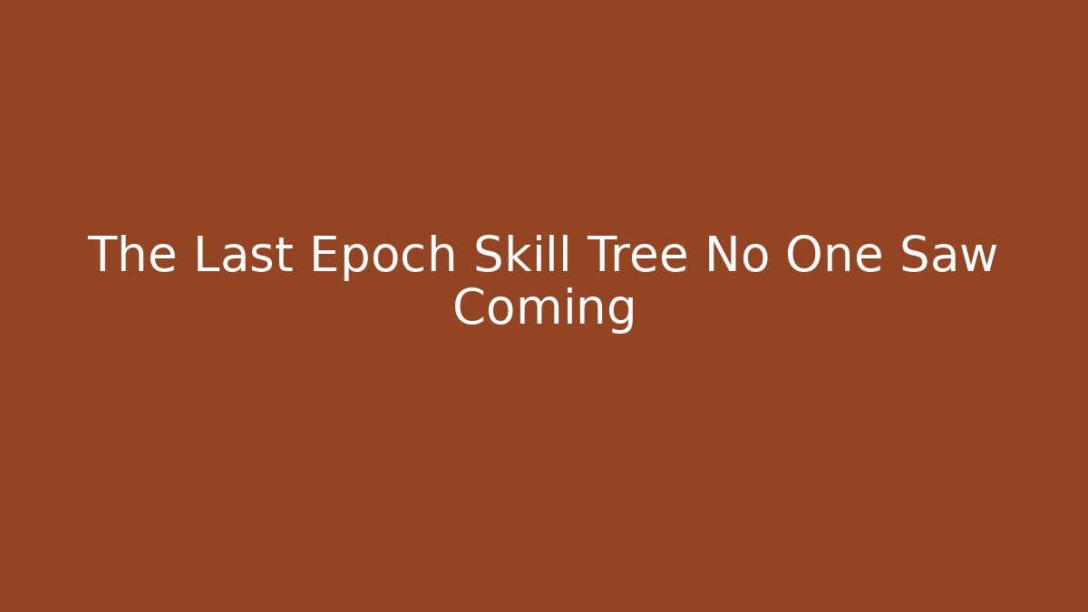 The Last Epoch Skill Tree No One Saw Coming