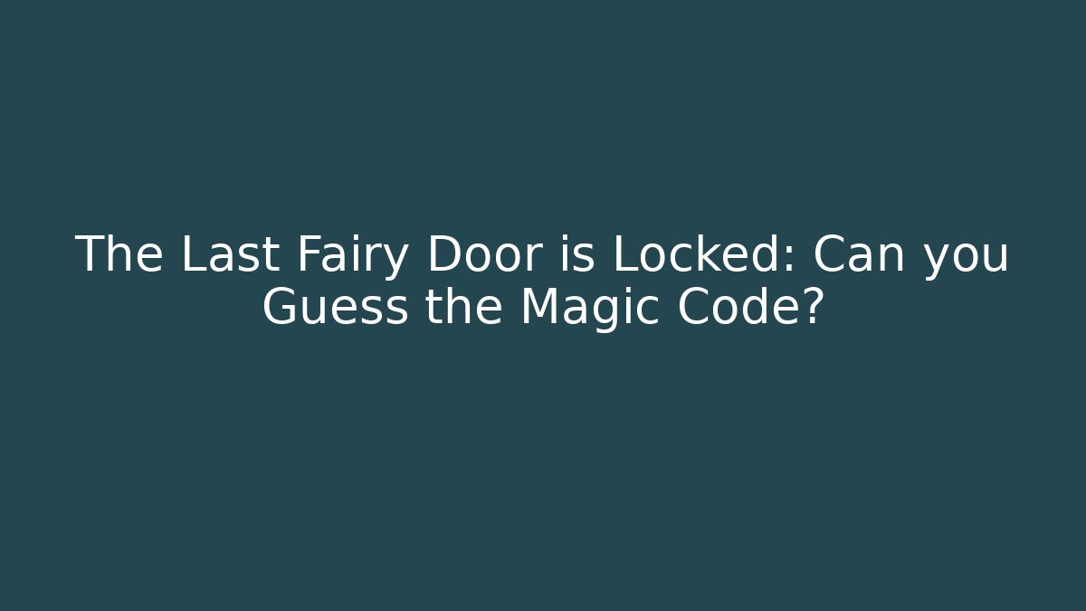 The Last Fairy Door is Locked: Can you Guess the Magic Code?
