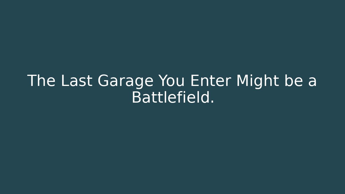 The Last Garage You Enter Might be a Battlefield.