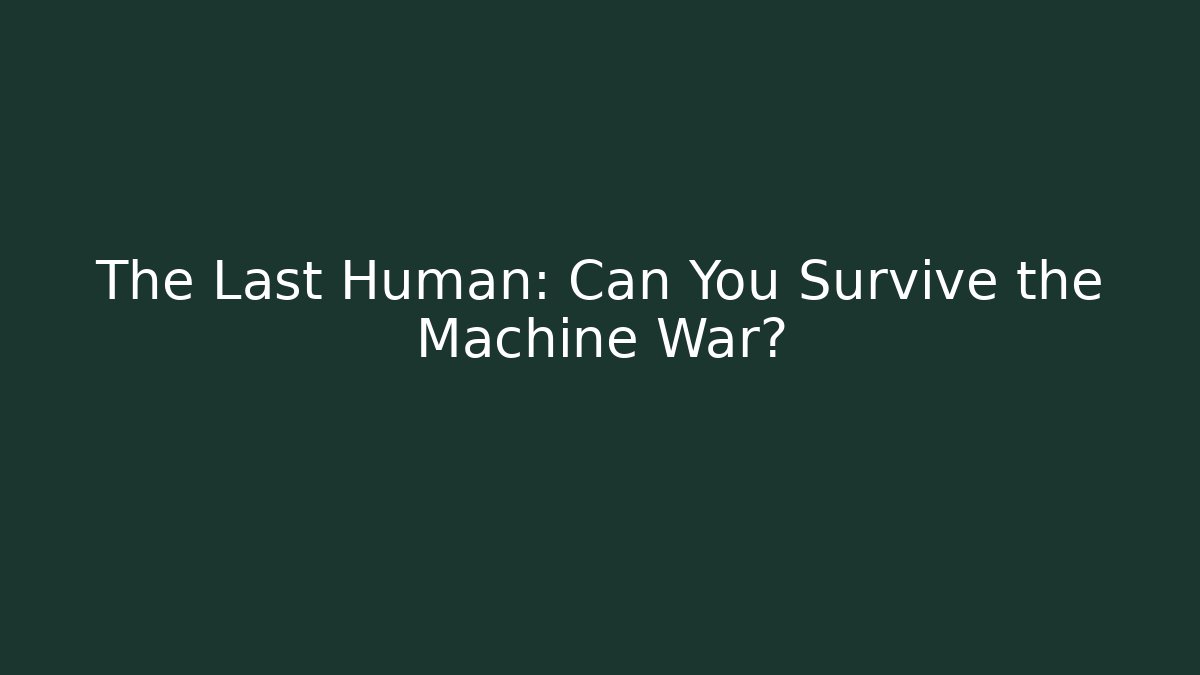 The Last Human: Can You Survive the Machine War?