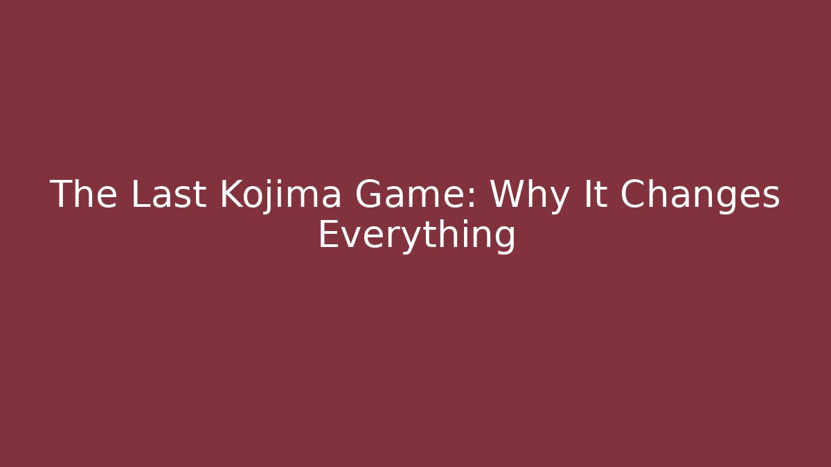 The Last Kojima Game: Why It Changes Everything