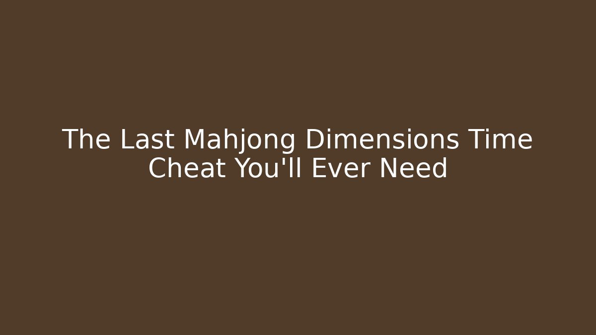 The Last Mahjong Dimensions Time Cheat You’ll Ever Need