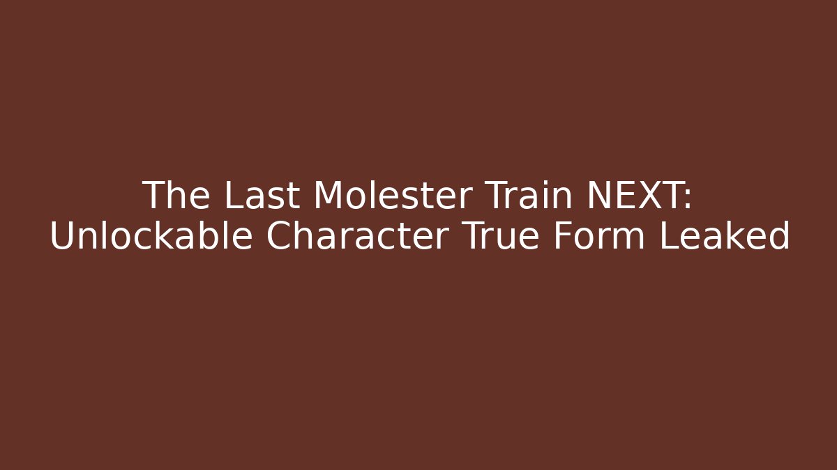 The Last Molester Train NEXT: Unlockable Character True Form Leaked