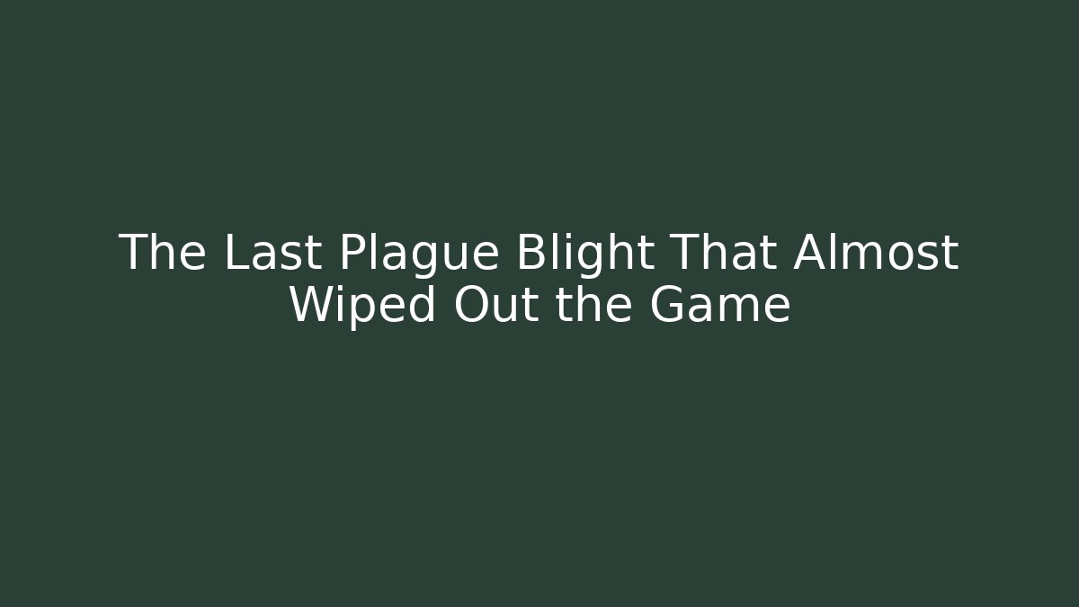 The Last Plague Blight That Almost Wiped Out the Game
