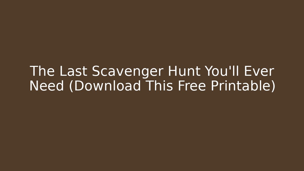 The Last Scavenger Hunt You'll Ever Need (Download This Free Printable)