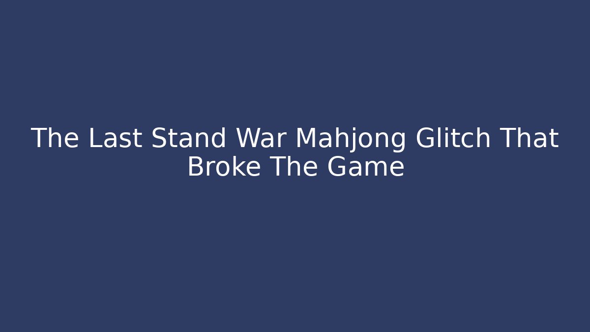 The Last Stand War Mahjong Glitch That Broke The Game