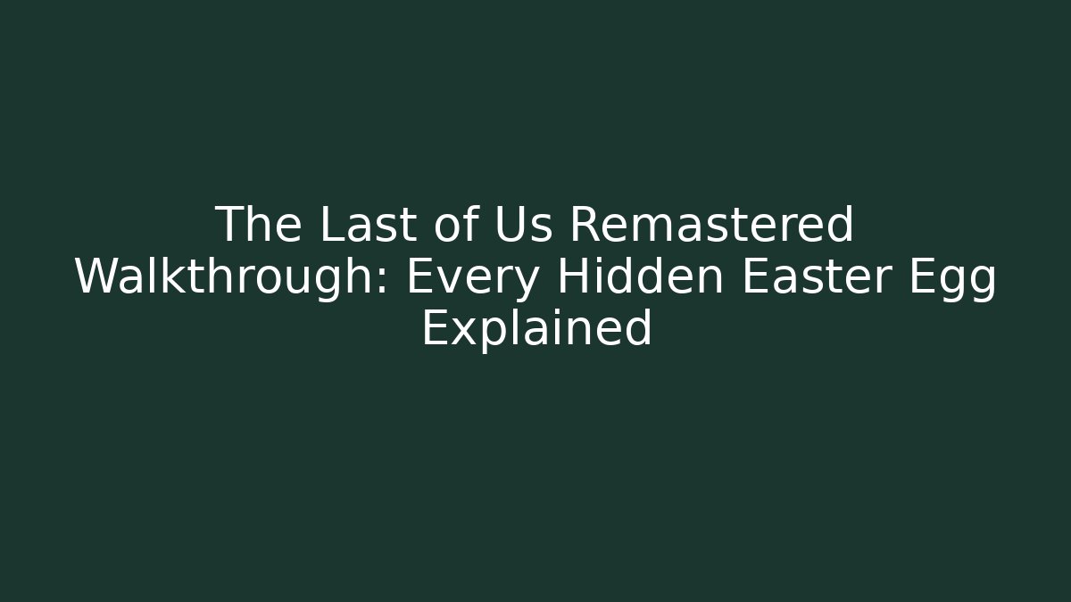 The Last of Us Remastered Walkthrough: Every Hidden Easter Egg Explained