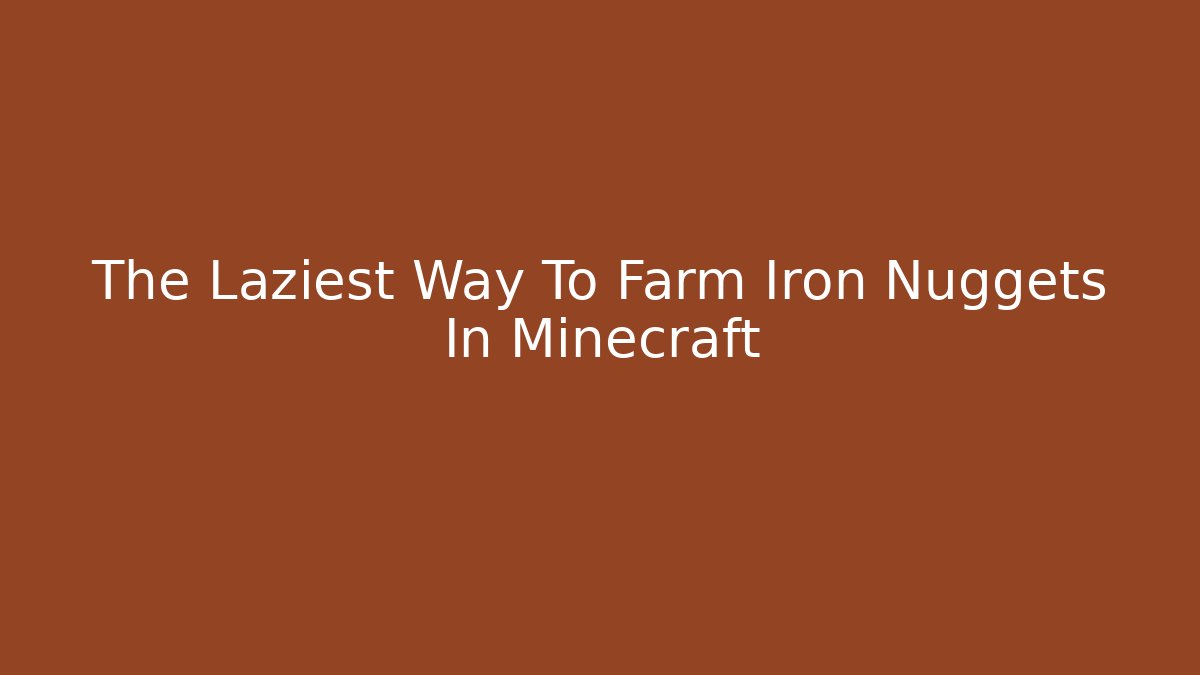 The Laziest Way To Farm Iron Nuggets In Minecraft