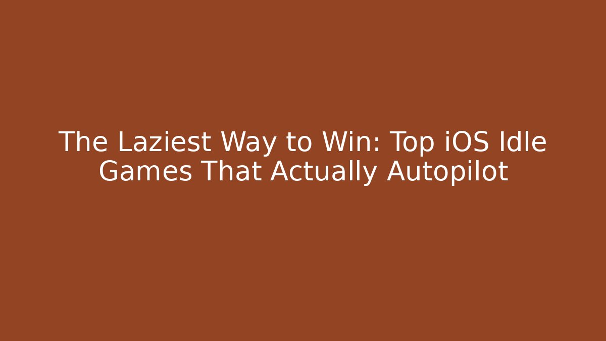 The Laziest Way to Win: Top iOS Idle Games That Actually Autopilot - The Family Holidays