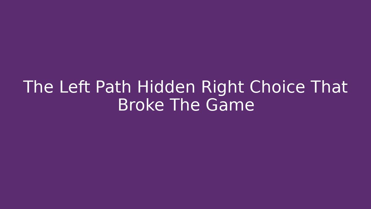 The Left Path Hidden Right Choice That Broke The Game