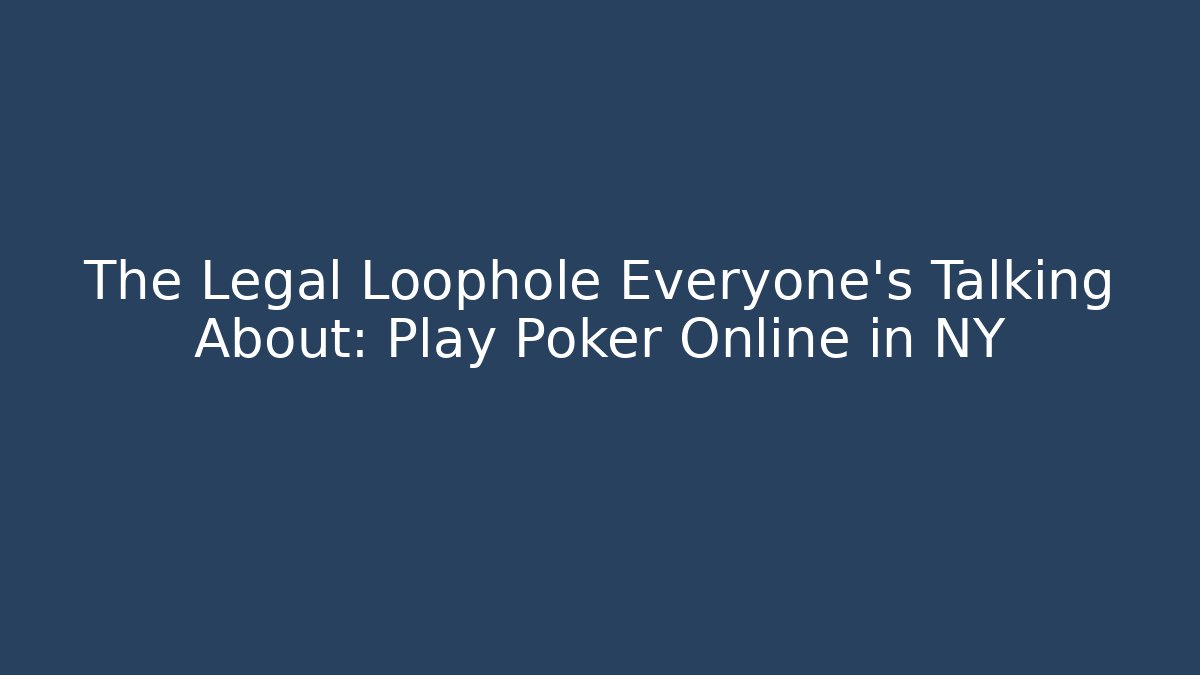 The Legal Loophole Everyone's Talking About: Play Poker Online in NY