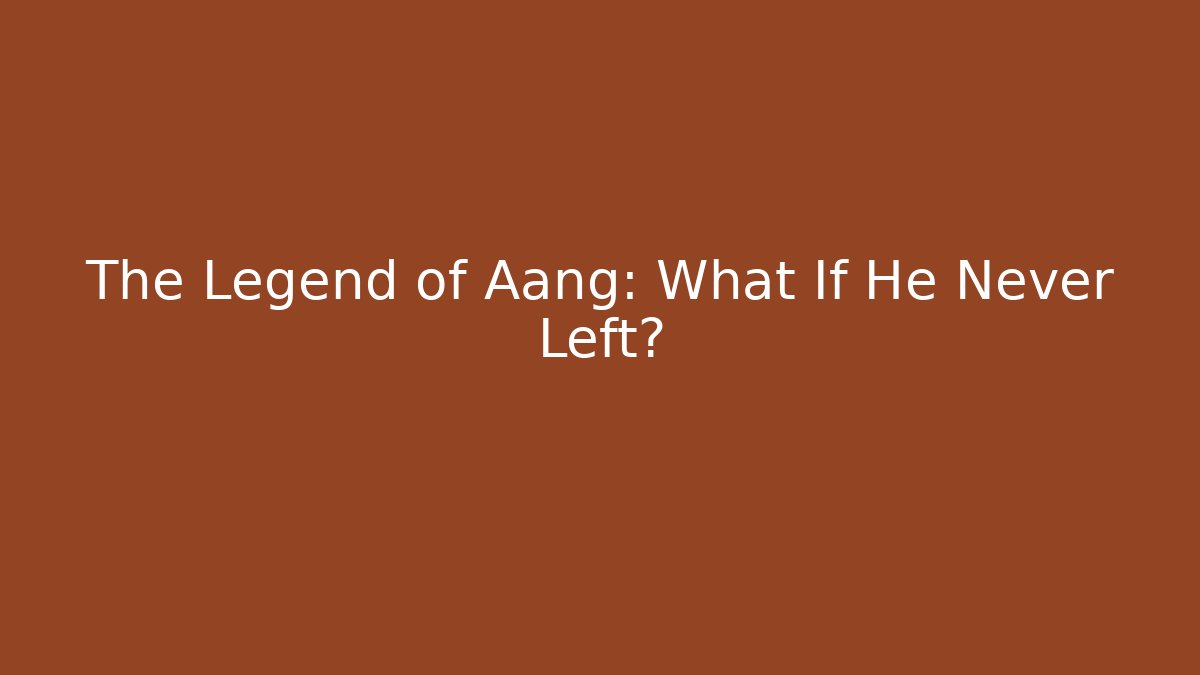 The Legend of Aang: What If He Never Left?