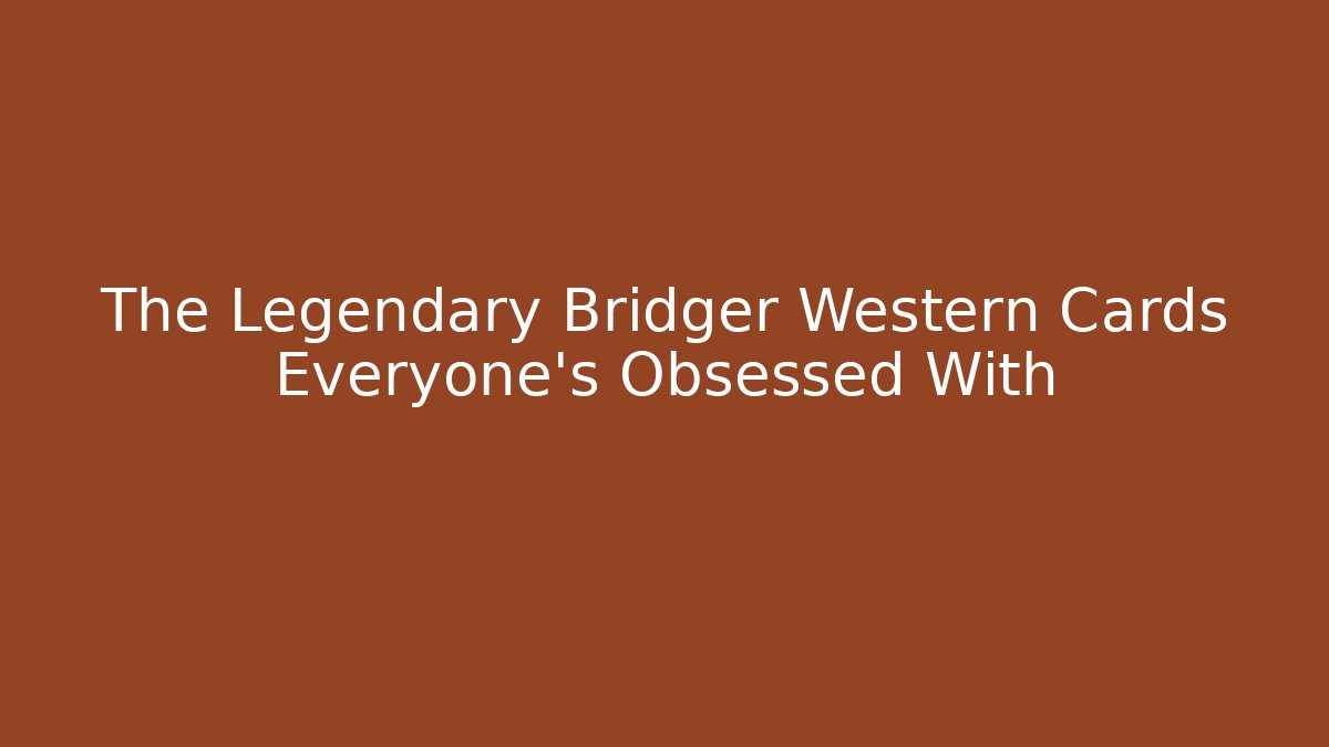 The Legendary Bridger Western Cards Everyone's Obsessed With