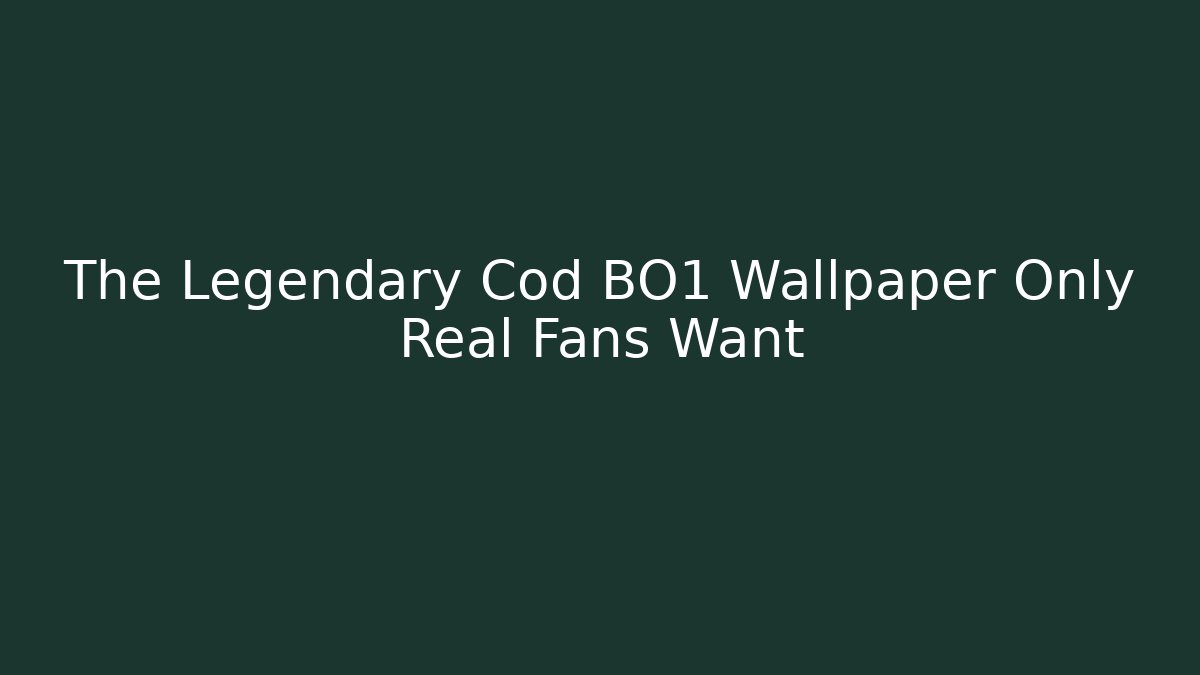 The Legendary Cod BO1 Wallpaper Only Real Fans Want