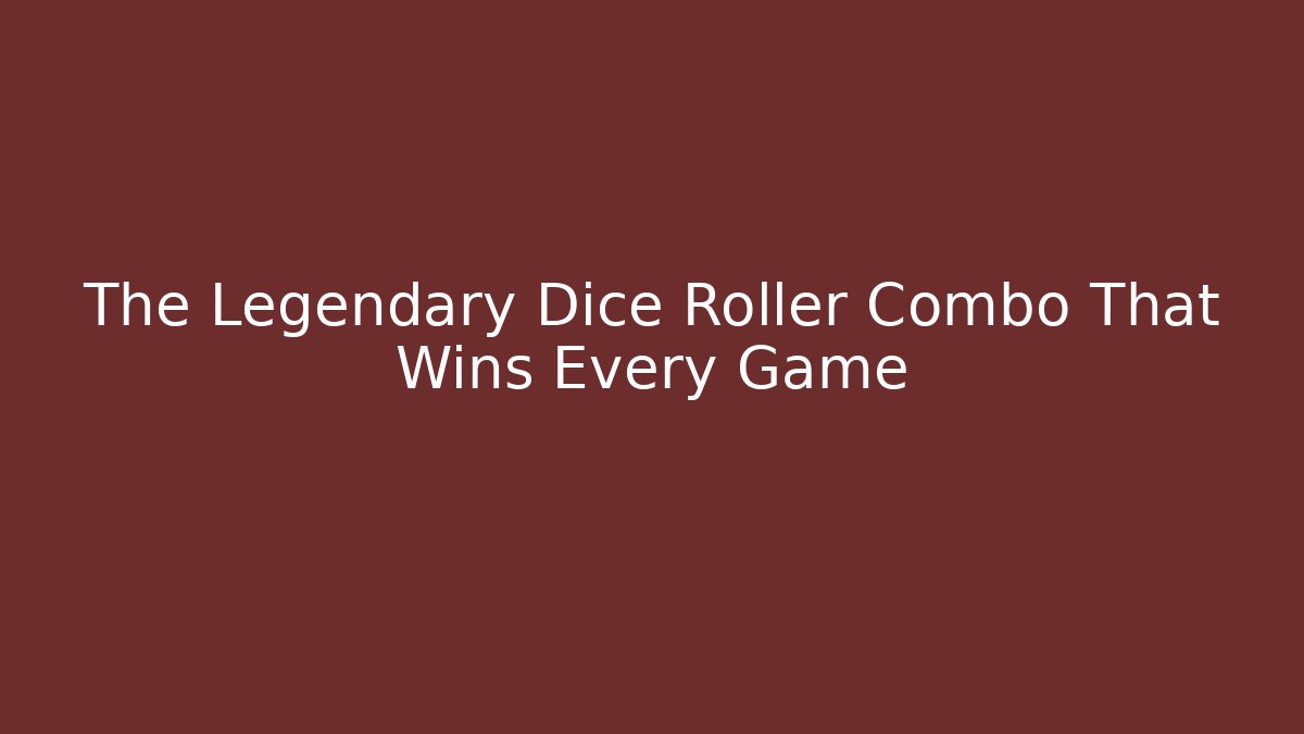 The Legendary Dice Roller Combo That Wins Every Game