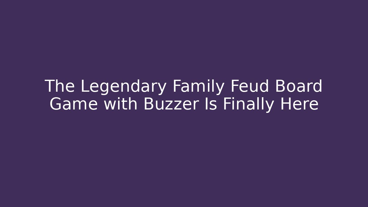 The Legendary Family Feud Board Game with Buzzer Is Finally Here