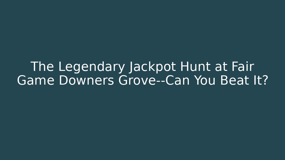 The Legendary Jackpot Hunt at Fair Game Downers Grove—Can You Beat It?