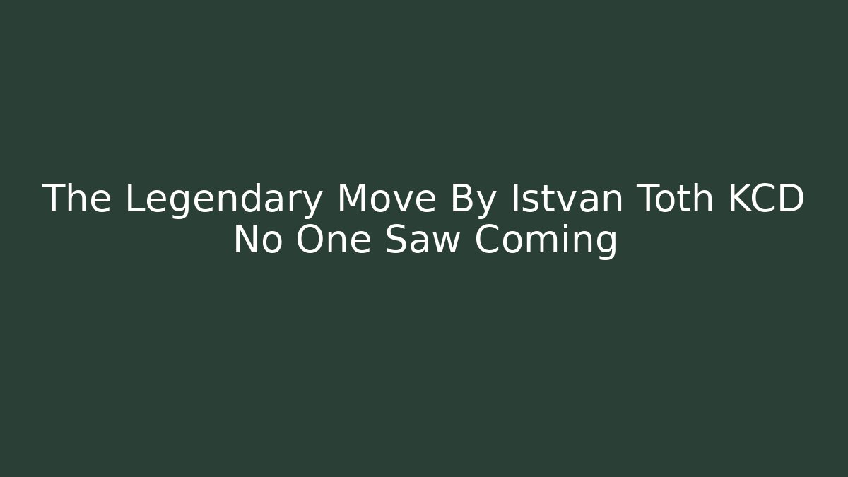 The Legendary Move By Istvan Toth KCD No One Saw Coming