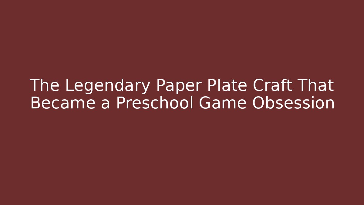 The Legendary Paper Plate Craft That Became a Preschool Game Obsession