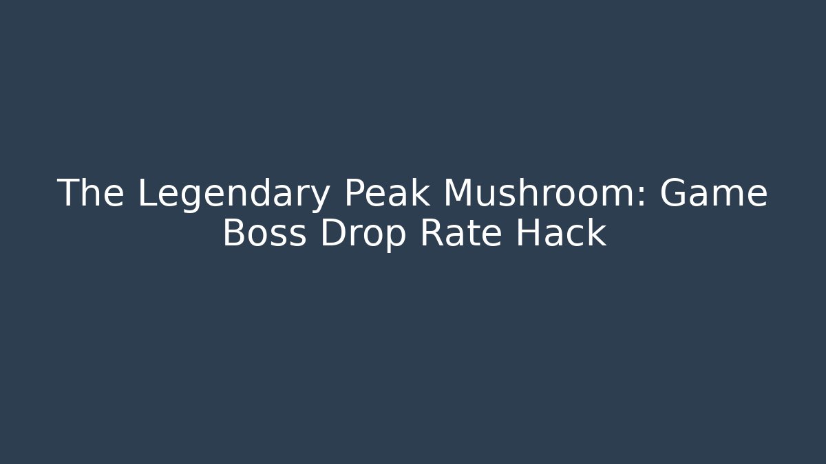 The Legendary Peak Mushroom: Game Boss Drop Rate Hack
