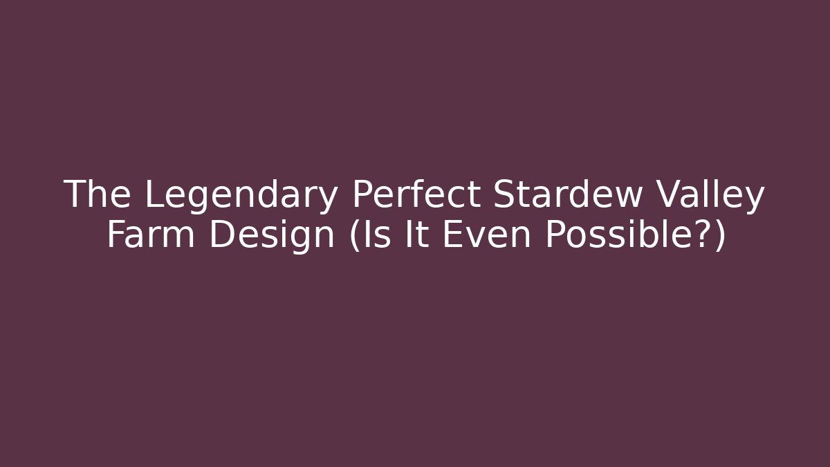 The Legendary Perfect Stardew Valley Farm Design (Is It Even Possible?) - The Family Holidays