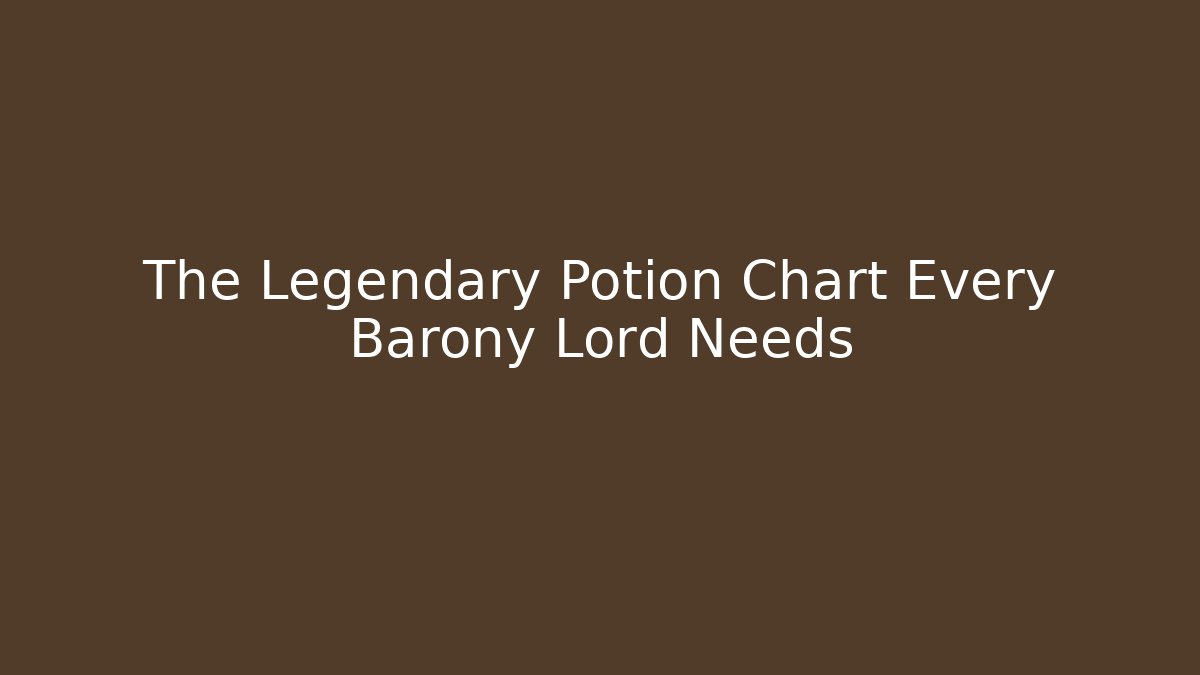 The Legendary Potion Chart Every Barony Lord Needs - The Family Holidays