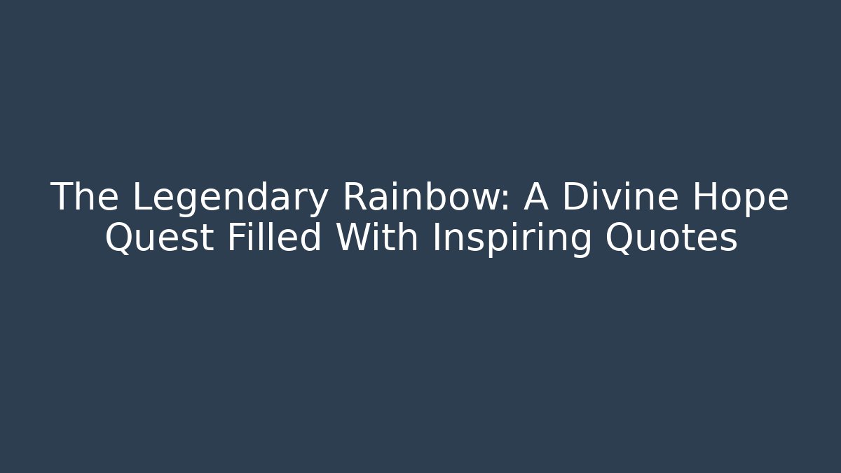 The Legendary Rainbow: A Divine Hope Quest Filled With Inspiring Quotes