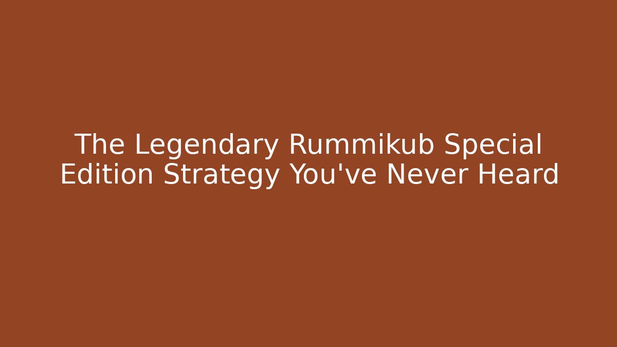 The Legendary Rummikub Special Edition Strategy You've Never Heard