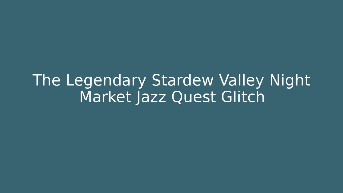 The Legendary Stardew Valley Night Market Jazz Quest Glitch