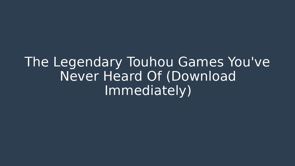 The Legendary Touhou Games You've Never Heard Of (Download Immediately)