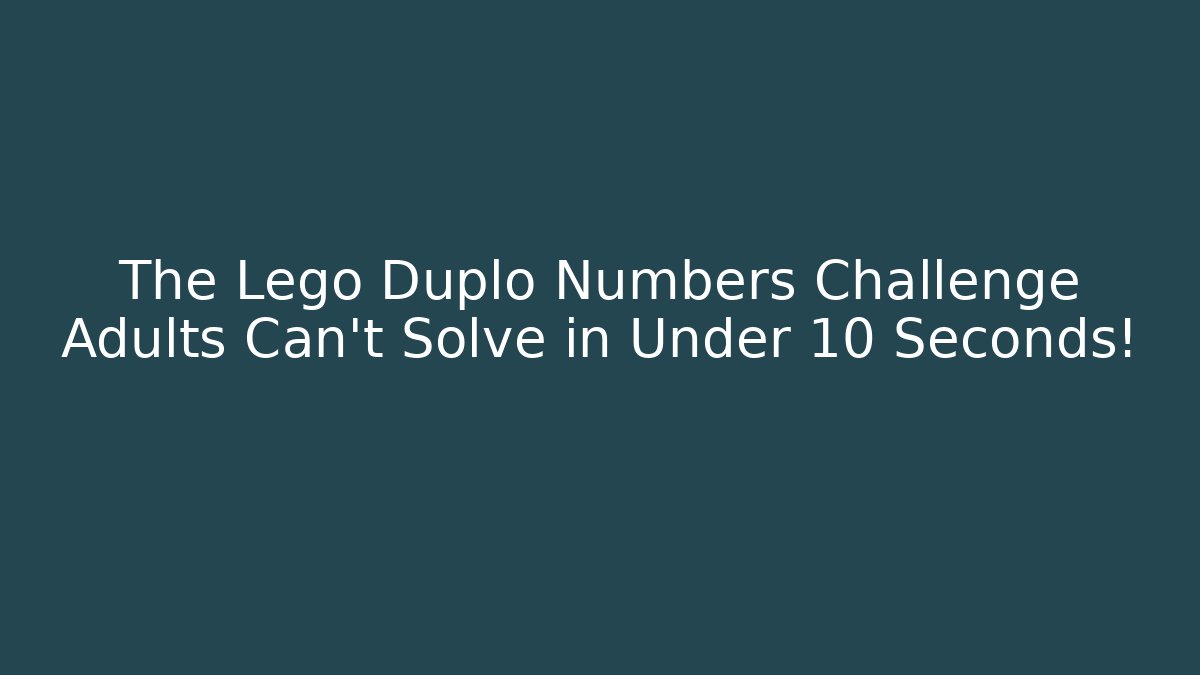 The Lego Duplo Numbers Challenge Adults Can't Solve in Under 10 Seconds!