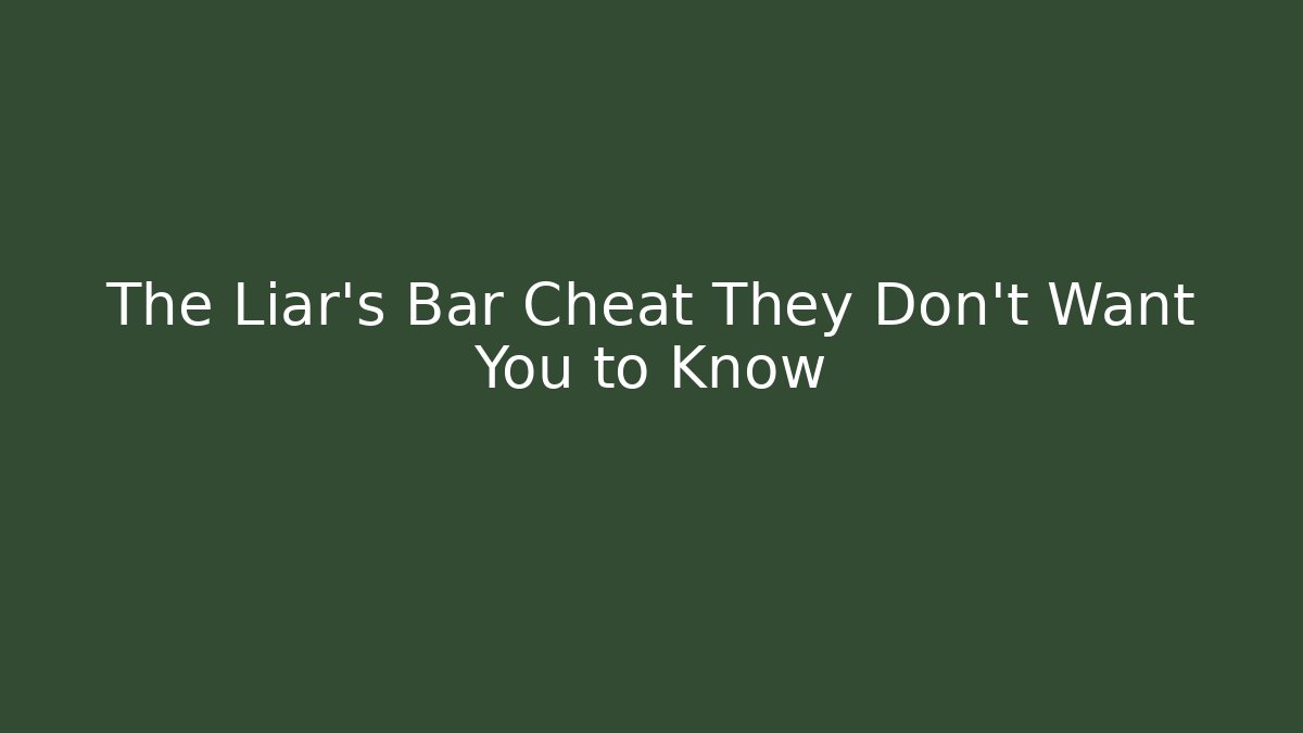 The Liar's Bar Cheat They Don't Want You to Know