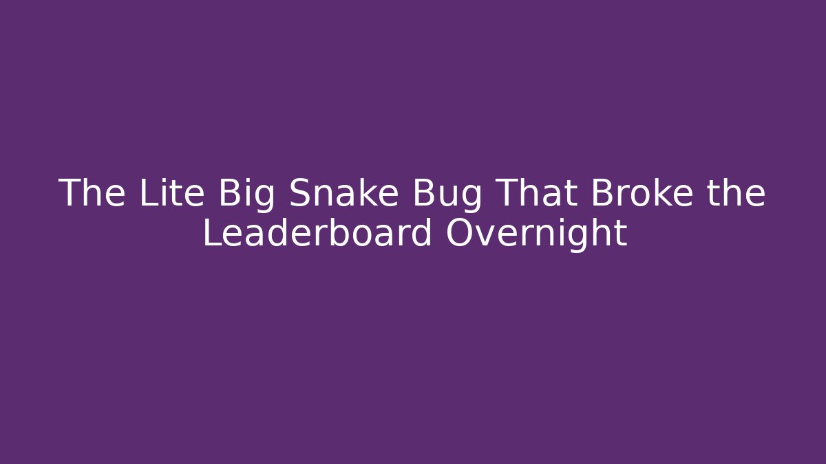 The Lite Big Snake Bug That Broke the Leaderboard Overnight - The Family Holidays