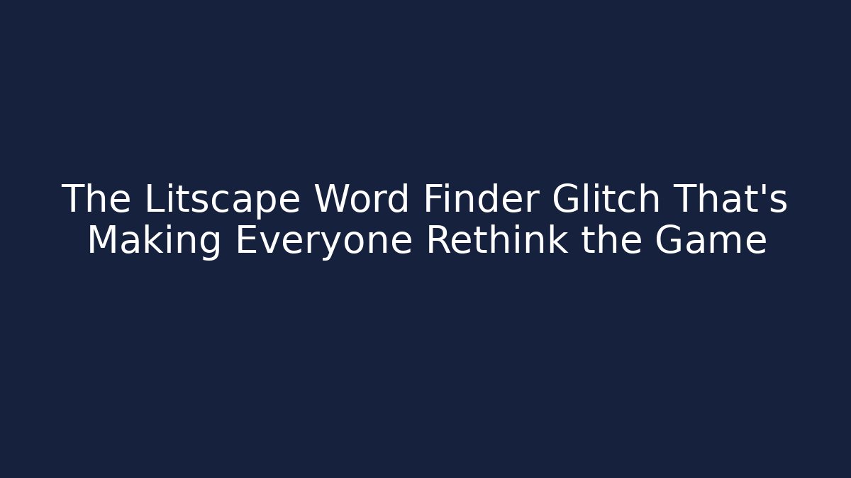The Litscape Word Finder Glitch That’s Making Everyone Rethink the Game