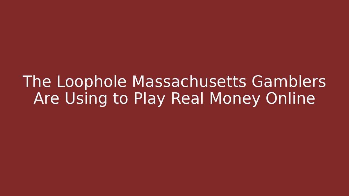 The Loophole Massachusetts Gamblers Are Using to Play Real Money Online