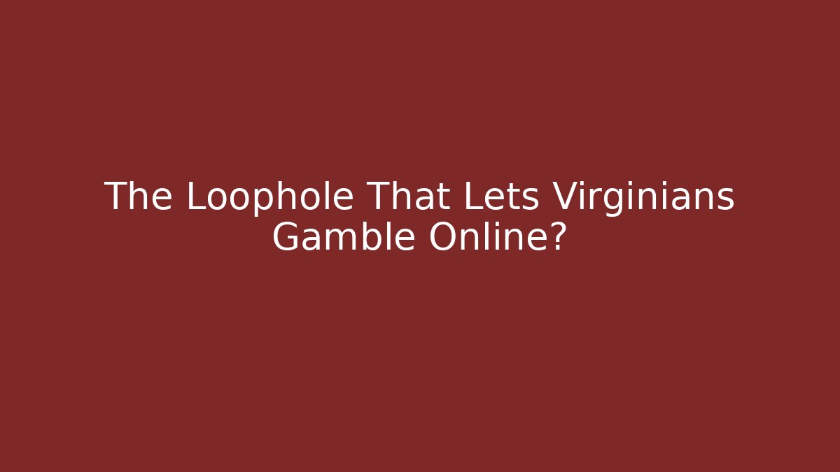 The Loophole That Lets Virginians Gamble Online?