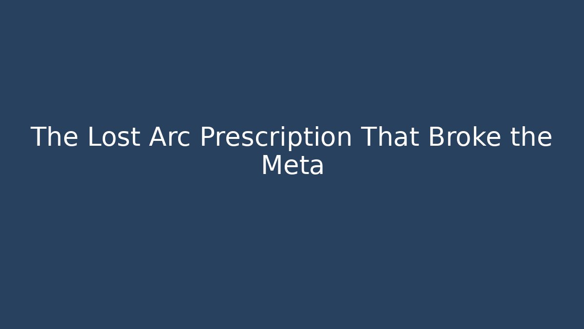 The Lost Arc Prescription That Broke the Meta