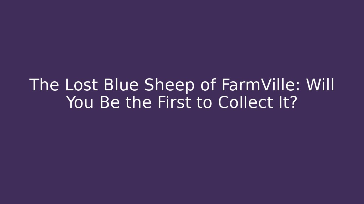 The Lost Blue Sheep of FarmVille: Will You Be the First to Collect It?
